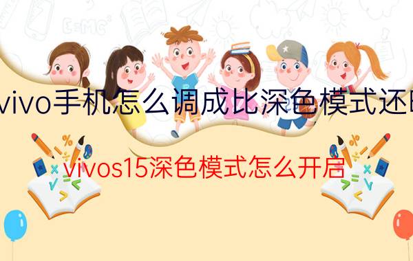 vivo手机怎么调成比深色模式还暗 vivos15深色模式怎么开启？